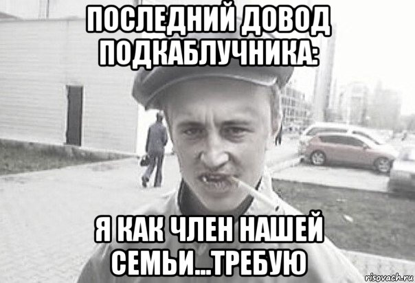 последний довод подкаблучника: я как член нашей семьи...требую, Мем Пацанська философия