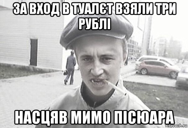 за вход в туалєт взяли три рублi насцяв мимо пісюара, Мем Пацанська философия