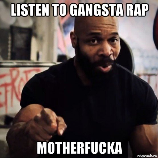 listen to gangsta rap motherfucka