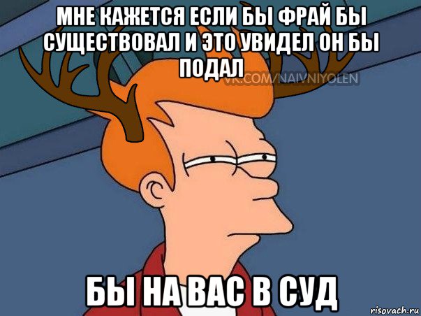 мне кажется если бы фрай бы существовал и это увидел он бы подал бы на вас в суд, Мем  Подозрительный олень