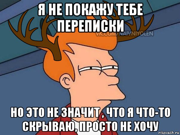 я не покажу тебе переписки но это не значит , что я что-то скрываю, просто не хочу, Мем  Подозрительный олень