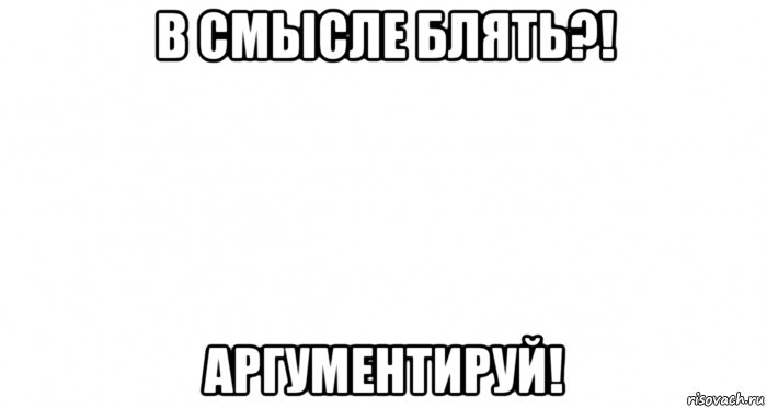 в смысле блять?! аргументируй!, Мем Пустой лист