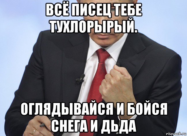 всё писец тебе тухлорырый. оглядывайся и бойся снега и дьда, Мем Путин показывает кулак