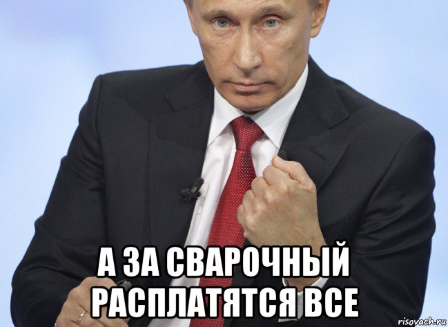  а за сварочный расплатятся все, Мем Путин показывает кулак