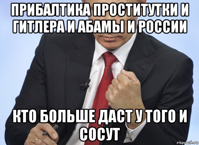 прибалтика проститутки и гитлера и абамы и россии кто больше даст у того и сосут, Мем Путин показывает кулак