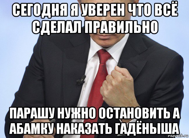 сегодня я уверен что всё сделал правильно парашу нужно остановить а абамку наказать гадёныша, Мем Путин показывает кулак