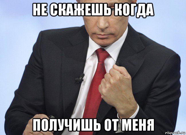 не скажешь когда получишь от меня, Мем Путин показывает кулак
