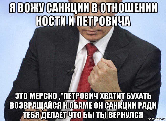 я вожу санкции в отношении кости и петровича это мерско ,"петрович хватит бухать возвращайся к обаме он санкции ради тебя делает что бы ты вернулся, Мем Путин показывает кулак