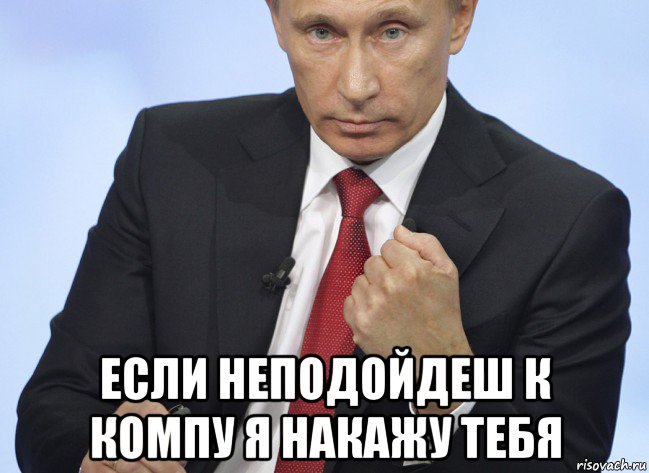  если неподойдеш к компу я накажу тебя, Мем Путин показывает кулак