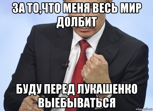 за то,что меня весь мир долбит буду перед лукашенко выебываться, Мем Путин показывает кулак