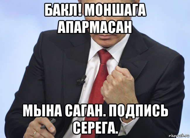 бакл! моншага апармасан мына саган. подпись серега., Мем Путин показывает кулак