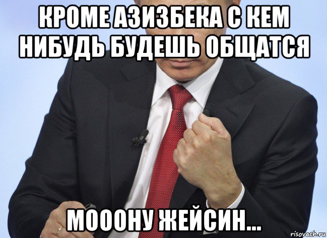 кроме азизбека с кем нибудь будешь общатся мооону жейсин..., Мем Путин показывает кулак