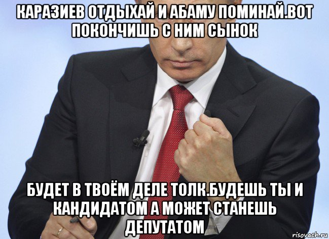 каразиев отдыхай и абаму поминай.вот покончишь с ним сынок будет в твоём деле толк.будешь ты и кандидатом а может станешь депутатом, Мем Путин показывает кулак