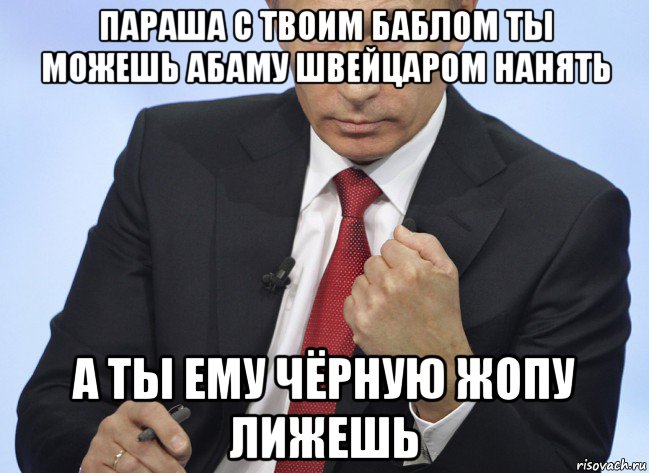 параша с твоим баблом ты можешь абаму швейцаром нанять а ты ему чёрную жопу лижешь, Мем Путин показывает кулак