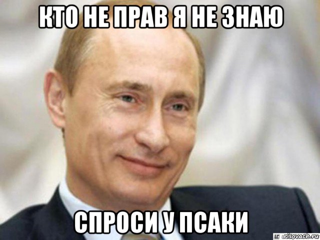 кто не прав я не знаю спроси у псаки, Мем Ухмыляющийся Путин