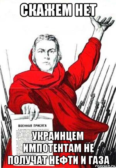 скажем нет украинцем импотентам не получат нефти и газа