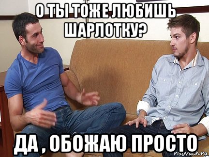 о ты тоже любишь шарлотку? да , обожаю просто, Мем Слушай я тоже люблю делать подпи