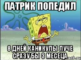 патрик попедил 8 дней каникулы луче сразу бы 3 месеца, Мем Спанч Боб плачет