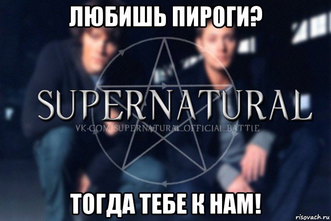 любишь пироги? тогда тебе к нам!, Мем  Supernatural