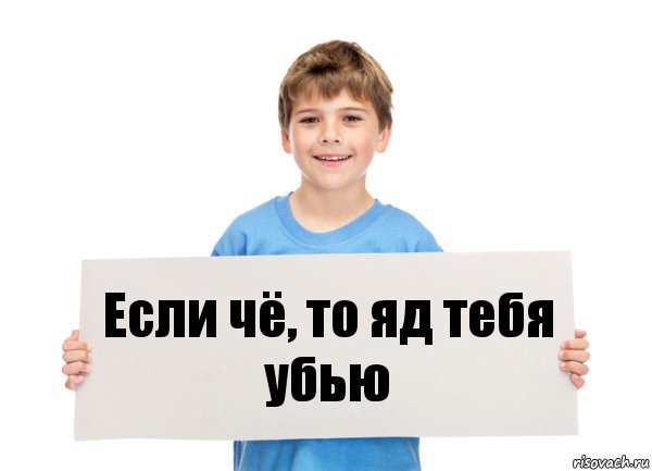 Если чё, то яд тебя убью