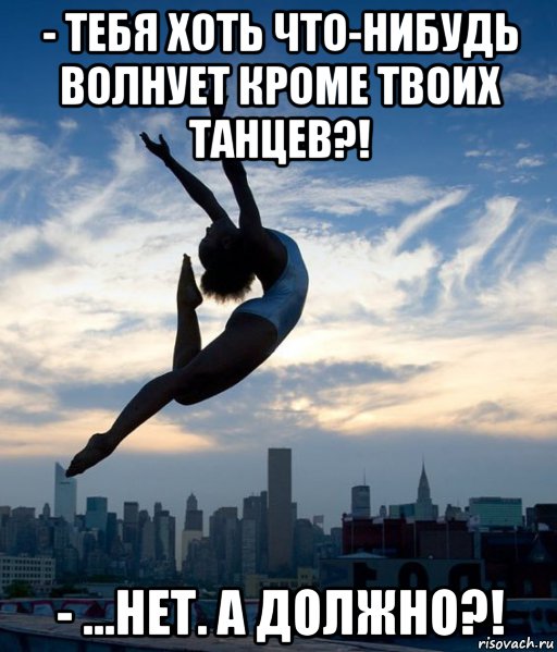 Твой танец. Нет танцам. Когда танцы это твое. Твой танец только для меня. Твой танец ждёт тебя.