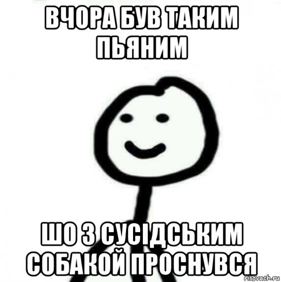 вчора був таким пьяним шо з сусідським собакой проснувся, Мем Теребонька (Диб Хлебушек)