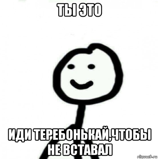 ты это иди теребонькай,чтобы не вставал, Мем Теребонька (Диб Хлебушек)