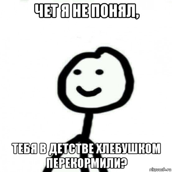 чет я не понял, тебя в детстве хлебушком перекормили?, Мем Теребонька (Диб Хлебушек)