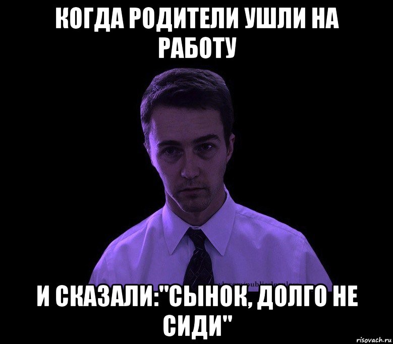 Когда родители ушли на работу И сказали:"Сынок, долго не сиди", Мем типичный недосыпающий