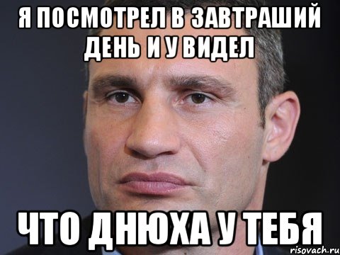 Я посмотрел в завтраший день и у видел что днюха у тебя, Мем Типичный Кличко