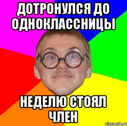 дотронулся до одноклассницы неделю стоял член, Мем Типичный ботан