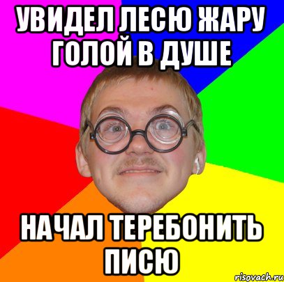 Увидел Лесю жару голой в душе начал теребонить писю, Мем Типичный ботан