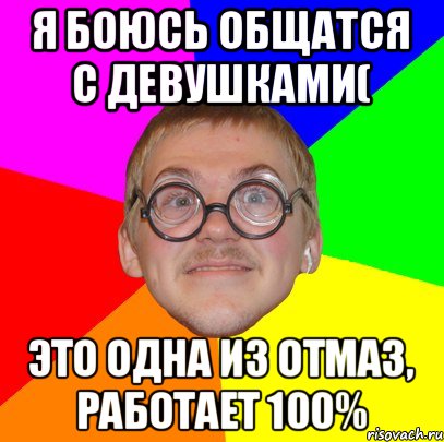 я боюсь общатся с девушками( это одна из отмаз, работает 100%, Мем Типичный ботан