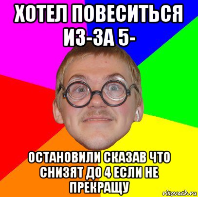 хотел повеситься из-за 5- остановили сказав что снизят до 4 если не прекращу, Мем Типичный ботан