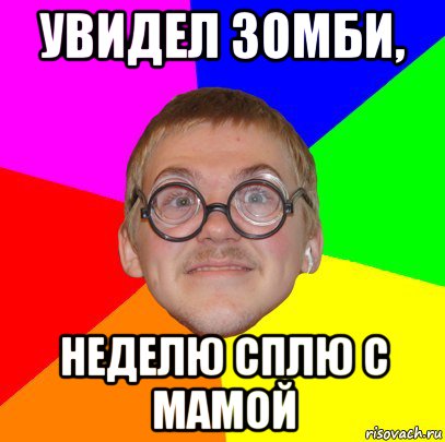 увидел зомби, неделю сплю с мамой, Мем Типичный ботан