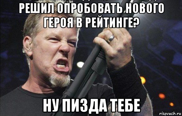 решил опробовать нового героя в рейтинге? ну пизда тебе, Мем То чувство когда