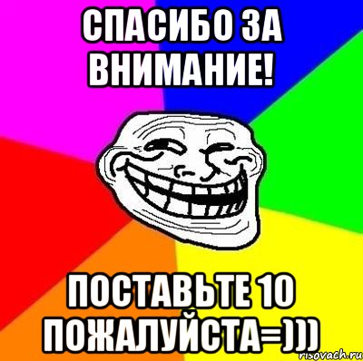 Поставь 10. Спасибо за внимание поставьте 10. Поставьте 10. Спасибо за внимание поставьте 10 по братски. Поставьте 10 Мем.