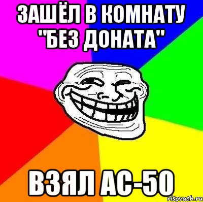 Зашёл в комнату "Без доната" Взял АС-50, Мем Тролль Адвайс