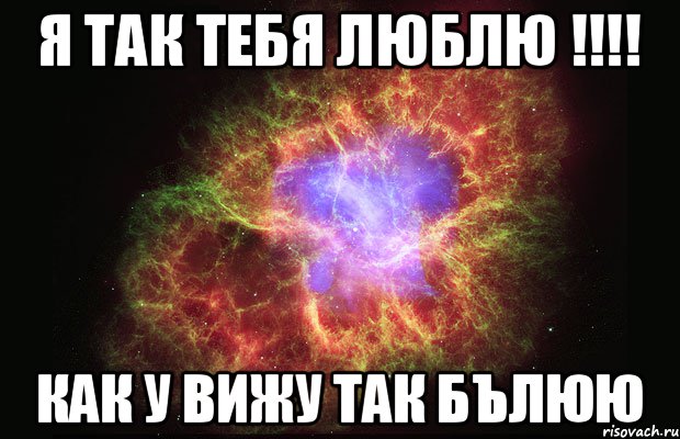 Я так тебя люблю !!!! Как у вижу так бълюю, Мем Туманность