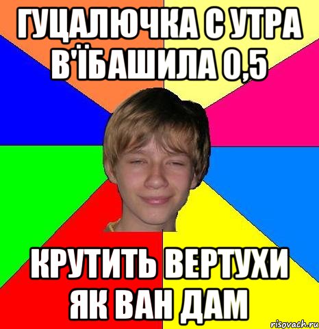 гуцалючка с утра в'їбашила 0,5 крутить вертухи як ван дам, Мем Укуренный школьник