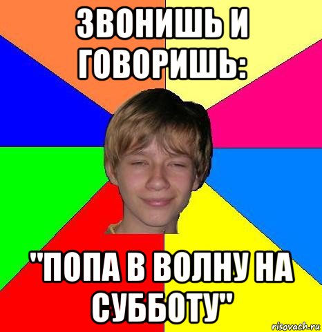 звонишь и говоришь: "попа в волну на субботу", Мем Укуренный школьник