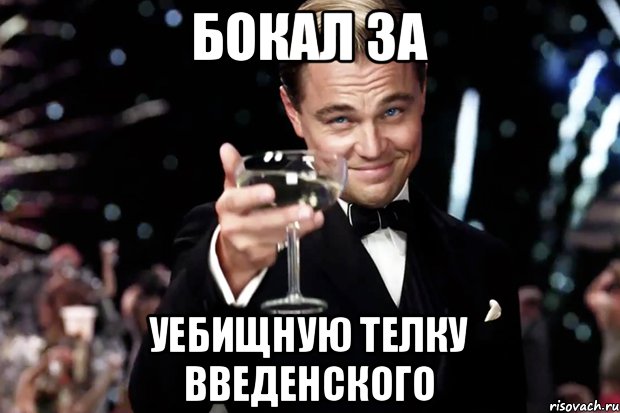 БОКАЛ ЗА УЕБИЩНУЮ ТЕЛКУ ВВЕДЕНСКОГО, Мем Великий Гэтсби (бокал за тех)