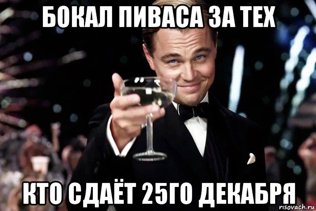 бокал пиваса за тех кто сдаёт 25го декабря, Мем Великий Гэтсби (бокал за тех)