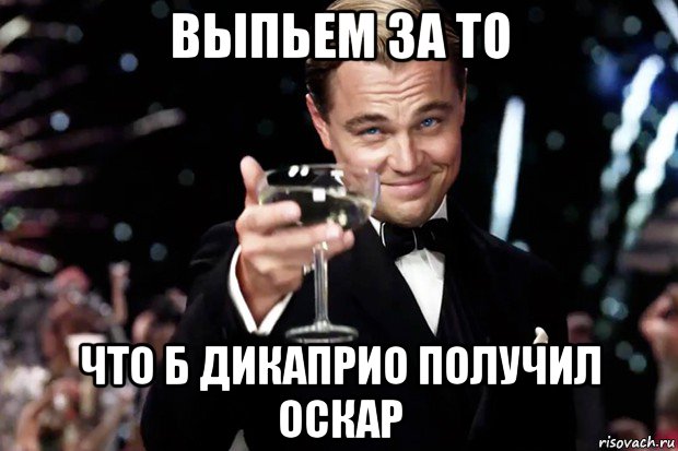 выпьем за то что б дикаприо получил оскар, Мем Великий Гэтсби (бокал за тех)