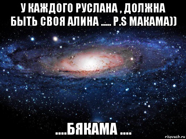 у каждого руслана , должна быть своя алина ..... p.s макама)) ....бякама ...., Мем Вселенная