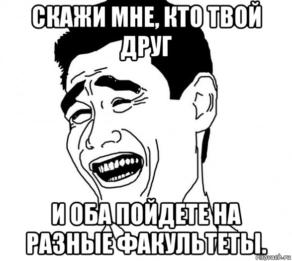 Скажи мне кто твой друг. Скажи мне кто твой друг и оба идите. Мемы про факультеты. Факультет Мем. Мем кто на уй.