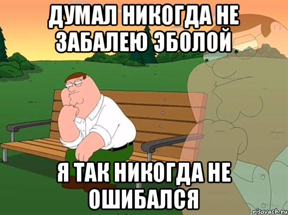 Думал никогда не забалею эболой я так никогда не ошибался, Мем Задумчивый Гриффин