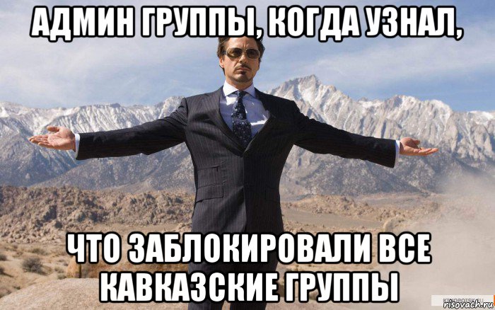 админ группы, когда узнал, что заблокировали все кавказские группы, Мем железный человек