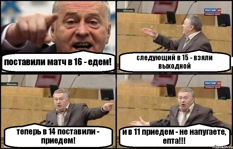 поставили матч в 16 - едем! следующий в 15 - взяли выходной теперь в 14 поставили - приедем! и в 11 приедем - не напугаете, епта!!!, Комикс Жириновский