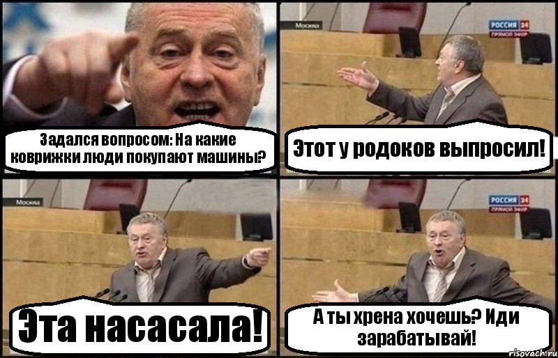 Задался вопросом: На какие коврижки люди покупают машины? Этот у родоков выпросил! Эта насасала! А ты хрена хочешь? Иди зарабатывай!, Комикс Жириновский